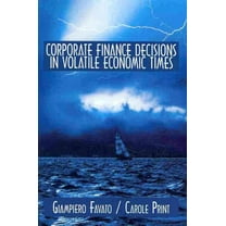 Corporate Finance Decisions in Volatile Economic Times