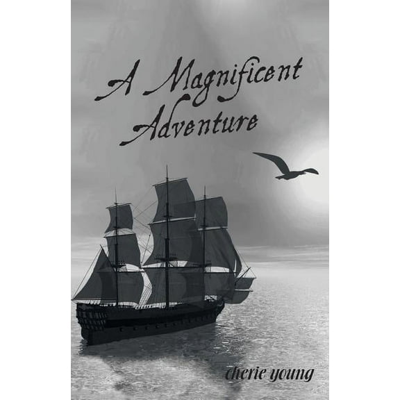 A Magnificent Adventure: When He Who is Invisible is at the Helm (Paperback) by Cherie Young