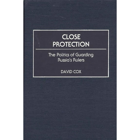 Close Protection: The Politics of Guarding Russia's Rulers, (Hardcover)
