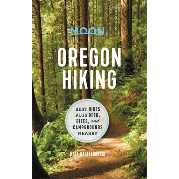 Matt Wastradowski: Moon Oregon Hiking: Best Hikes Plus Beer, Bites, and Campgrounds Nearby (Paperback)
