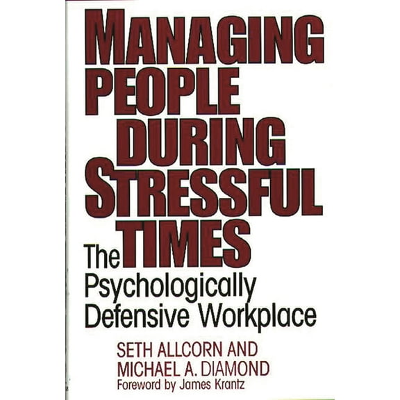 Managing People During Stressful Times: The Psychologically Defensive Workplace, (Hardcover)