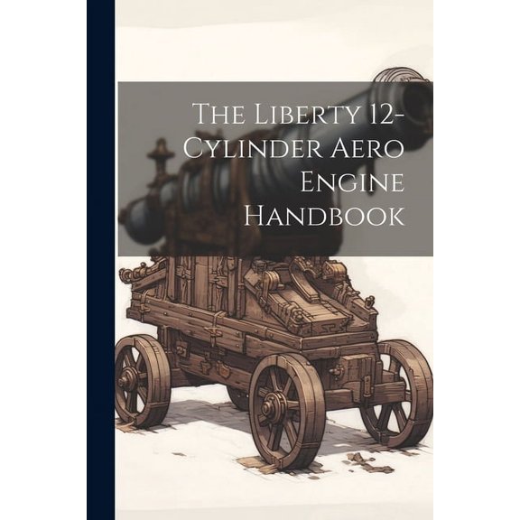 The Liberty 12-Cylinder Aero Engine Handbook (Paperback)
