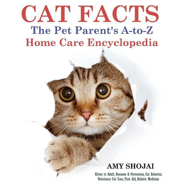 Cat Facts : THE PET PARENTS A-to-Z HOME CARE ENCYCLOPEDIA: Kitten to Adult, Disease & Prevention, Cat Behavior Veterinary Care, First Aid, Holistic Medicine (Paperback) Cat Facts : THE PET PARENTS A-to-Z HOME CARE ENCYCLOPEDIA: Kitten to Adult, Disease & Prevention, Cat Behavior Veterinary Care, First Aid, Holistic Medicine (Paperback)