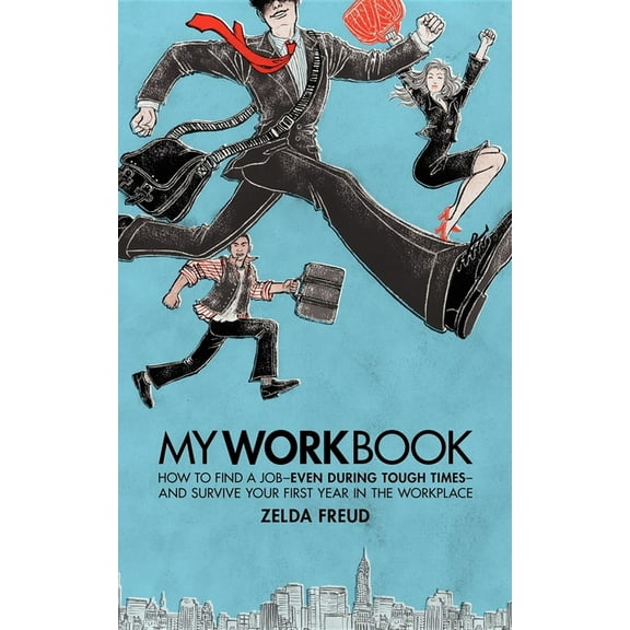 My Work Book: How to Find a Job - Even During Tough Times - And Survive Your First Year in the Workplace, (Paperback)
