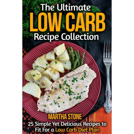 The Ultimate Low Carb Recipe Collection: 25 Simple Yet Delicious Recipes to Fit For a Low Carb Diet Plan - (Best Fruit On A Low Carb Diet)