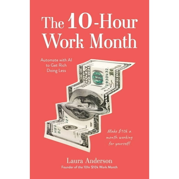 The 10-Hour Work Month: Automate with AI to Get Rich Doing Less, (Paperback)