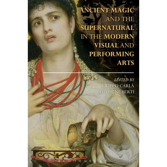 Bloomsbury Studies in Classical Receptio Ancient Magic and the Supernatural in the Modern Visual and Performing Arts, (Paperback)