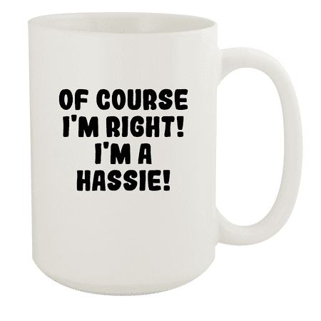 

Of Course I m Right! I m A Hassie! - Ceramic 15oz White Mug White
