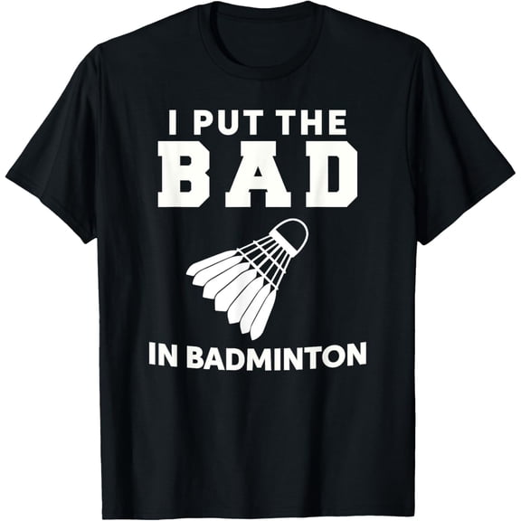I Put The Bad In BadmintonT-Shirt