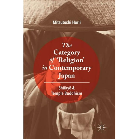The Category of 'Religion' in Contemporary Japan: Shūkyō And Temple Buddhism, (Hardcover)