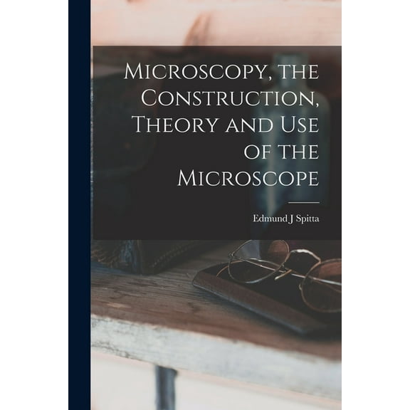 Microscopy, the Construction, Theory and use of the Microscope (Paperback)
