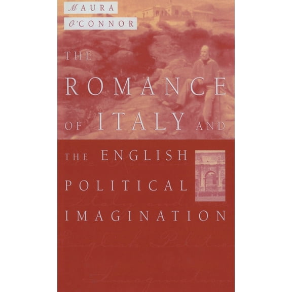 The Romance of Italy and the English Imagination: Italy, the English Middle Class and Imaging the Nation in the Nineteen, (Hardcover)