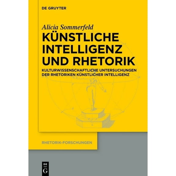 Rhetorik-Forschungen KÃ¼nstliche Intelligenz Und Rhetorik: Kulturwissenschaftliche Untersuchungen Der Rhetoriken KÃ¼nstlicher Intelligenz, Book 25, (Hardcover)