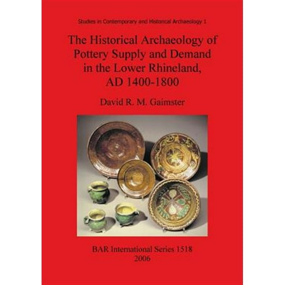BAR International: The Historical Archaeology of Pottery Supply and Demand in the Lower Rhineland, AD 1400-1800 (Paperback)