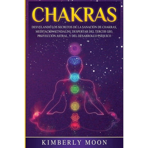 Chakras: Desvelando los Secretos de la Sanación de Chakras, Meditación Kundalini, Despertar del Tercer Ojo, Proyección A, (Paperback)