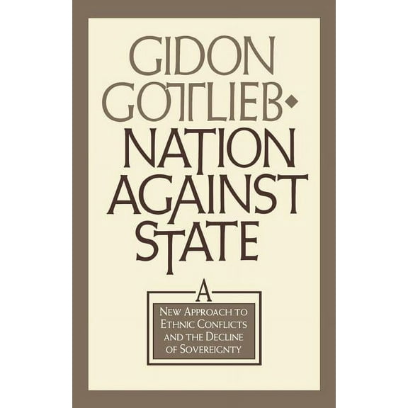 Nation Against State: A New Approach to Ethnic Conflicts and the Decline of Sovereignty, (Paperback)