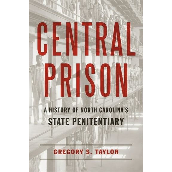 Central Prison: A History of North Carolina's State Penitentiary, (Hardcover)