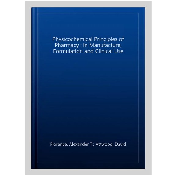 Pre-Owned Physicochemical Principles of Pharmacy: In Manufacture, Formulation and Clinical Use