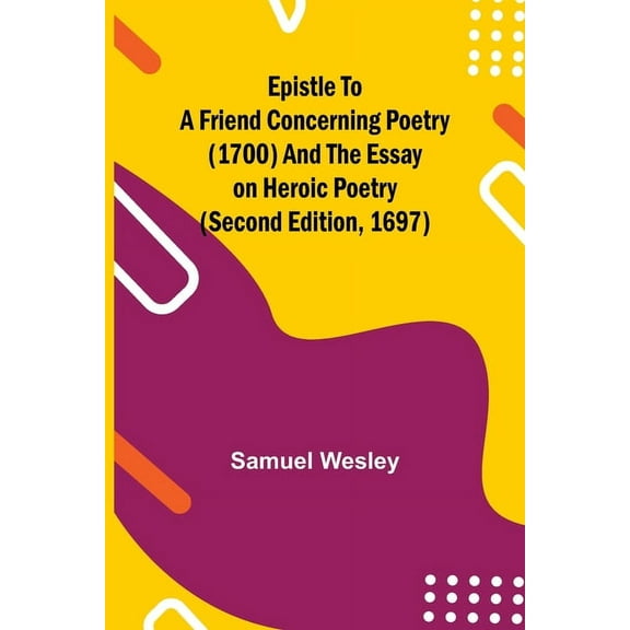 Epistle To A Friend Concerning Poetry (1700) And The Essay On Heroic Poetry (Second Edition, 1697), (Paperback)