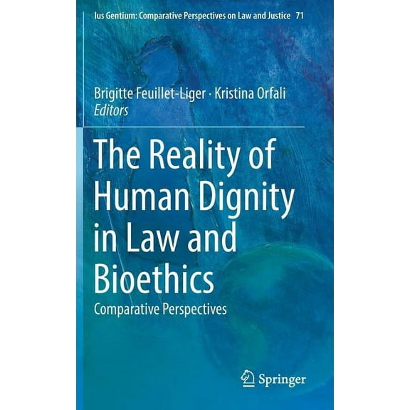 Ius Gentium: Comparative Perspectives on The Reality of Human Dignity in Law and Bioethics: Comparative Perspectives, Book 71, (Hardcover)
