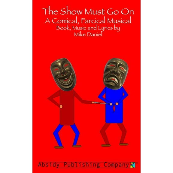 The Show Must Go On : A Comical, Farcical, Musical - Libretto (Paperback)