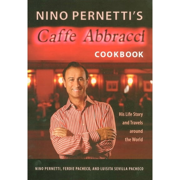 Nino Pernetti's CaffÃ¨ Abbracci Cookbook: His Life Story and Travels Around the World, (Hardcover)