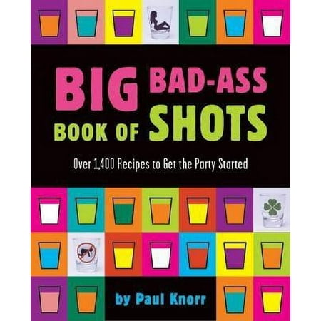 Big Bad-Ass Book of Shots (Paperback) by Paul Knorr