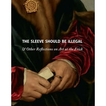 The Sleeve Should Be Illegal: & Other Reflections on Art at the Frick, (Hardcover)