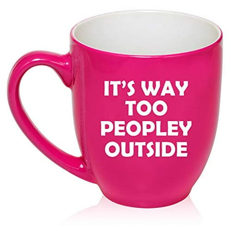 

16 oz Large Bistro Mug Ceramic Coffee Tea Glass Cup It s Way Too Peopley Outside Introvert Funny (Hot-Pink)