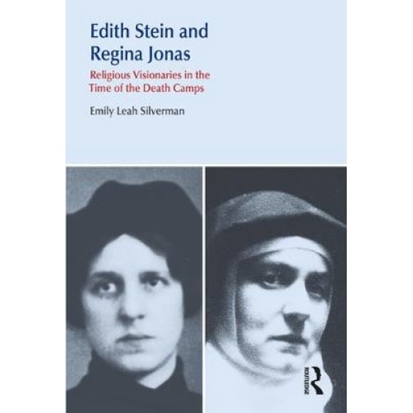 Edith Stein et Regina Jonas, des Visionnaires Religieux au Temps des Camps de la Mort