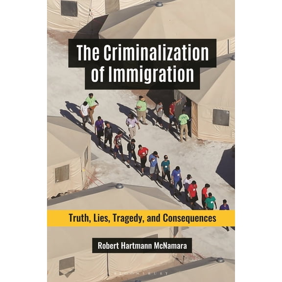 The Criminalization of Immigration: Truth, Lies, Tragedy, and Consequences, (Paperback)