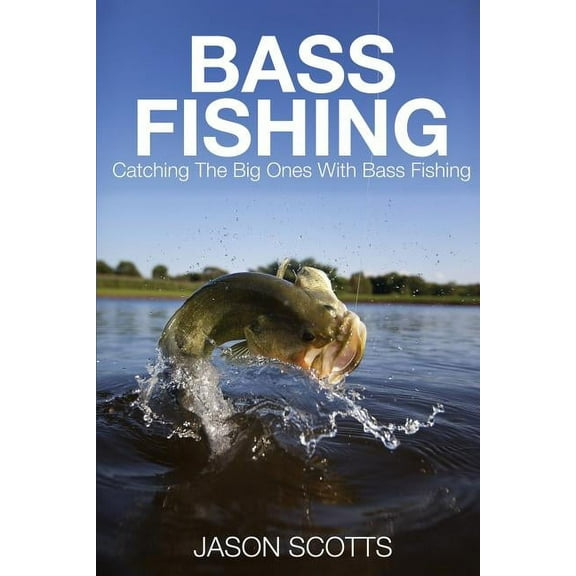 Bass Fishing: Catching the Big Ones with Bass Fishing (Paperback)