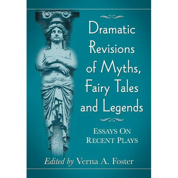 Dramatic Revisions of Myths, Fairy Tales and Legends: Essays on Recent Plays (Paperback)