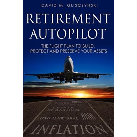 Pre-Owned Retirement Autopilot : The Flight Plan to Build, Protect, and Preserve Your Assets (Paperback)