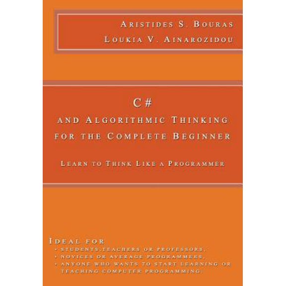 Pre-Owned C# and Algorithmic Thinking for the Complete Beginner: Learn to Think Like a Programmer (Paperback) 1508952485 9781508952480
