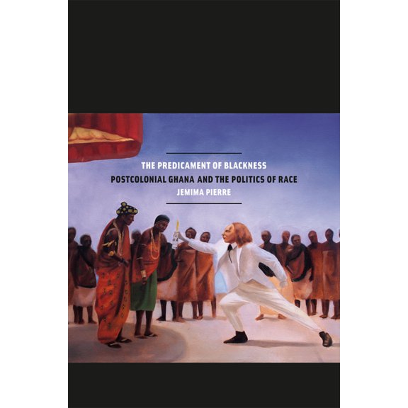 The Predicament of Blackness: Postcolonial Ghana and the Politics of Race, (Paperback)