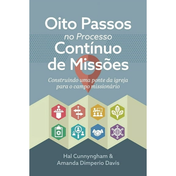 Oito Passos no Processo ContÃnuo de Missões: Construindo uma ponte da igreja para o campo missionário, (Paperback)