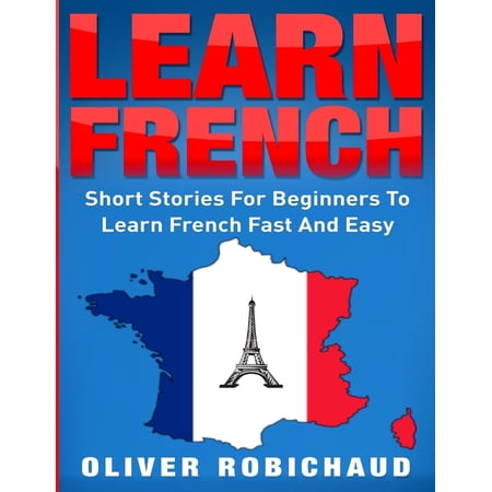 Learn French: Short Stories for Beginners to Learn French Quickly and Easily (learn foreign languages) (Paperback)