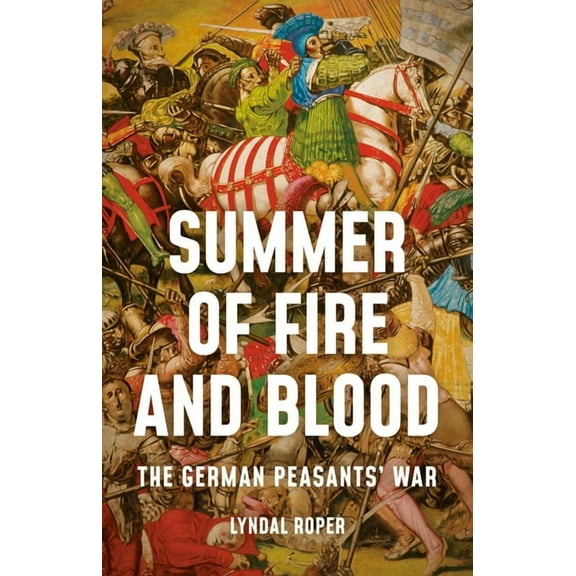 Summer of Fire and Blood: The German Peasants' War, (Hardcover)