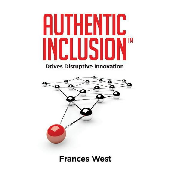 Authentic Inclusion(TM): Drives Disruptive Innovation, (Hardcover)