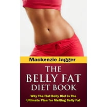 Belly Fat Diet Book: Why the Flat Belly Diet Is the Ultimate Plan for Melting Belly Fat