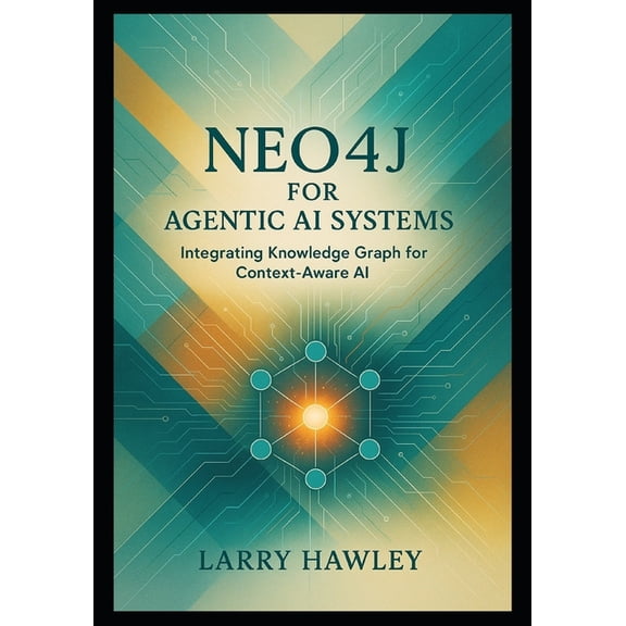 Neo4j for Agentic AI Systems: Integrating Knowledge Graph for Context-Aware AI, (Paperback)