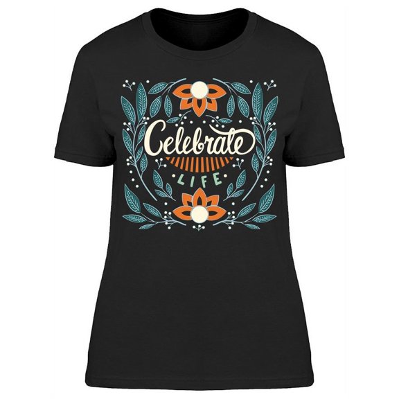 Celebrate The Life T-Shirt Women -Image by Shutterstock, Female Large