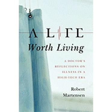 A Life Worth Living : A Doctor's Reflections on Illness in a High-Tech Era (Hardcover)