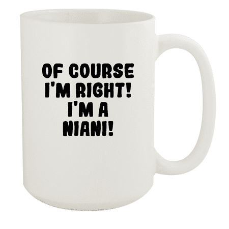 

Of Course I m Right! I m A Niani! - Ceramic 15oz White Mug White