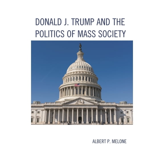 Donald J. Trump and the Politics of Mass Society, (Hardcover)
