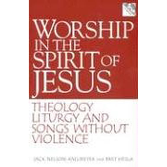 Pre-Owned Worship in the Spirit of Jesus: Theology, Liturgy, and Songs Without Violence (Paperback) 0829816747 9780829816747
