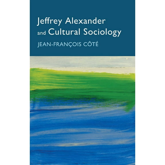 Jeffrey Alexander and Cultural Sociology, (Hardcover)