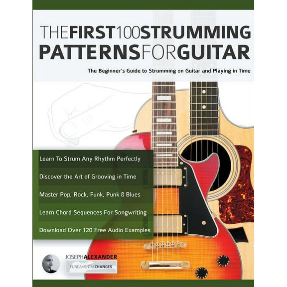 The First 100 Strumming Patterns for Guitar: The Beginner's Guide to Strumming on Guitar and Playing in Time, (Paperback)