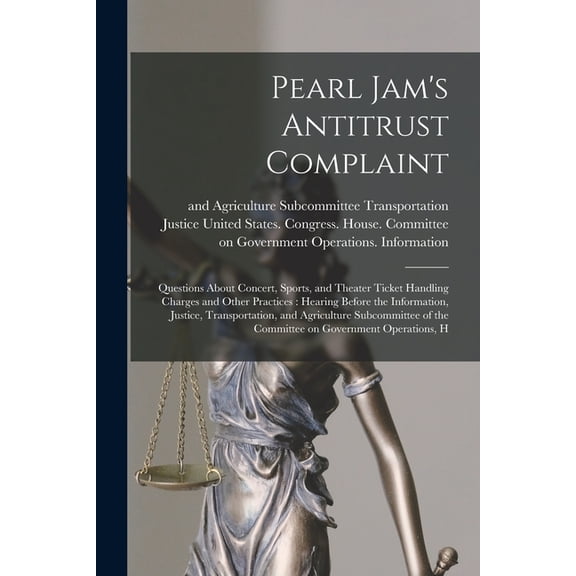 Pearl Jam's Antitrust Complaint: Questions About Concert, Sports, and Theater Ticket Handling Charges and Other Practice, (Paperback)